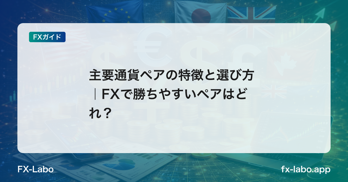 主要通貨ペアの特徴と選び方｜FXで勝ちやすいペアはどれ？